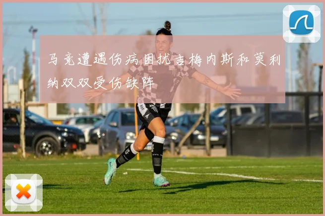 马竞遭遇伤病困扰吉梅内斯和莫利纳双双受伤缺阵